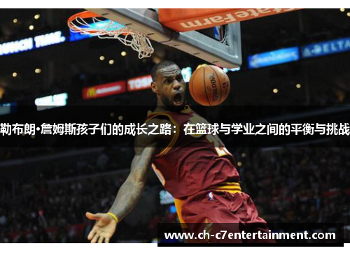 勒布朗·詹姆斯孩子们的成长之路:在篮球与学业之间的平衡与挑战 勒布朗·詹姆斯孩子们的成长之路:在篮球与学业之间的平衡与挑战
