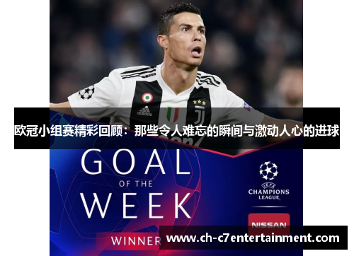欧冠小组赛精彩回顾:那些令人难忘的瞬间与激动人心的进球 欧冠小组赛精彩回顾:那些令人难忘的瞬间与激动人心的进球