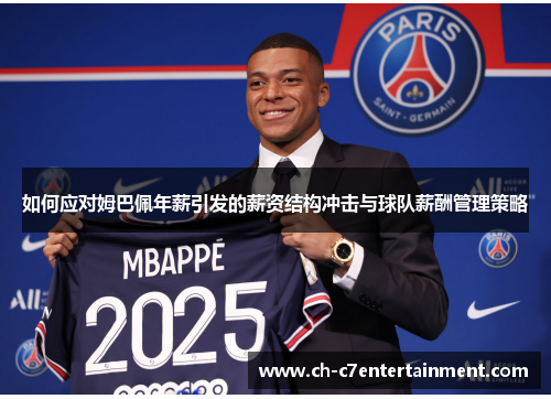 如何应对姆巴佩年薪引发的薪资结构冲击与球队薪酬管理策略 如何应对姆巴佩年薪引发的薪资结构冲击与球队薪酬管理策略