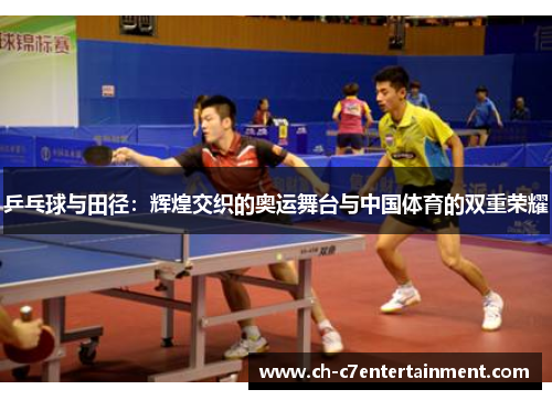 乒乓球与田径:辉煌交织的奥运舞台与中国体育的双重荣耀 乒乓球与田径:辉煌交织的奥运舞台与中国体育的双重荣耀