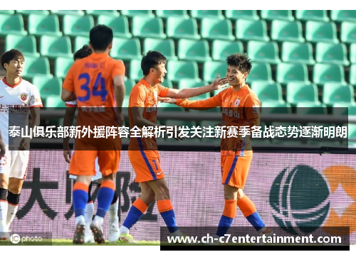 泰山俱乐部新外援阵容全解析引发关注新赛季备战态势逐渐明朗 泰山俱乐部新外援阵容全解析引发关注新赛季备战态势逐渐明朗