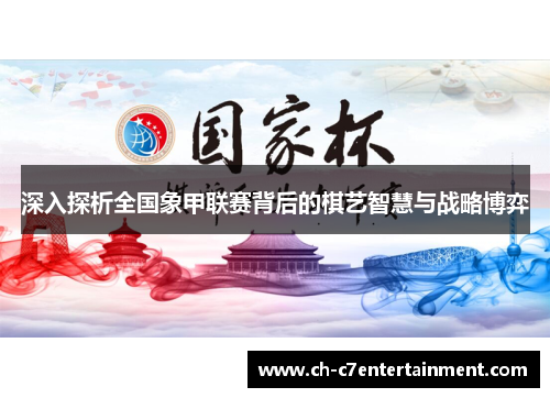 深入探析全国象甲联赛背后的棋艺智慧与战略博弈 深入探析全国象甲联赛背后的棋艺智慧与战略博弈