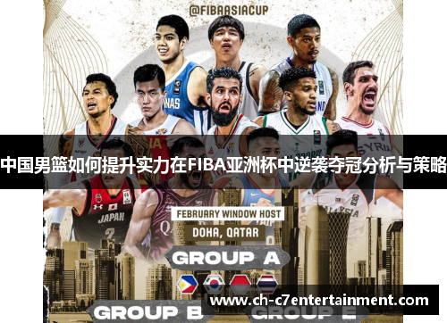 中国男篮如何提升实力在FIBA亚洲杯中逆袭夺冠分析与策略 中国男篮如何提升实力在FIBA亚洲杯中逆袭夺冠分析与策略