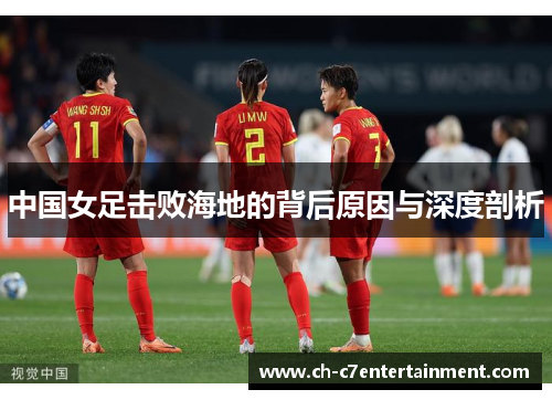 中国女足击败海地的背后原因与深度剖析 中国女足击败海地的背后原因与深度剖析