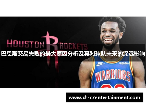 巴恩斯交易失败的最大原因分析及其对球队未来的深远影响