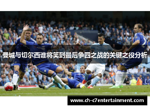 曼城与切尔西谁将笑到最后争四之战的关键之役分析 曼城与切尔西谁将笑到最后争四之战的关键之役分析