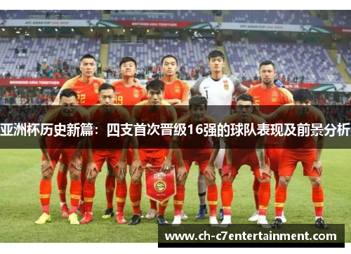 亚洲杯历史新篇:四支首次晋级16强的球队表现及前景分析 亚洲杯历史新篇:四支首次晋级16强的球队表现及前景分析