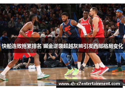 快船连败拖累排名 掘金逆袭超越灰熊引发西部格局变化 快船连败拖累排名 掘金逆袭超越灰熊引发西部格局变化