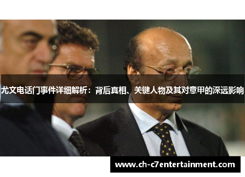 尤文电话门事件详细解析:背后真相、关键人物及其对意甲的深远影响 尤文电话门事件详细解析:背后真相、关键人物及其对意甲的深远影响