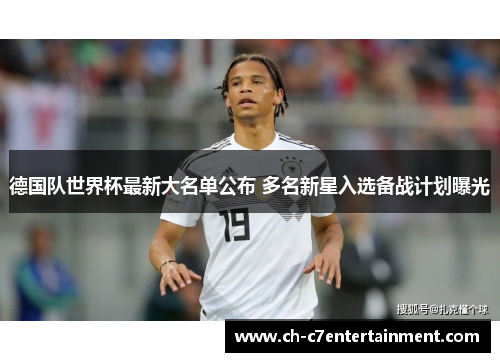德国队世界杯最新大名单公布 多名新星入选备战计划曝光 德国队世界杯最新大名单公布 多名新星入选备战计划曝光