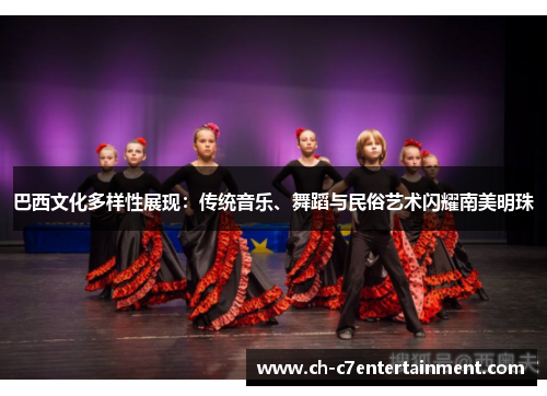 巴西文化多样性展现：传统音乐、舞蹈与民俗艺术闪耀南美明珠