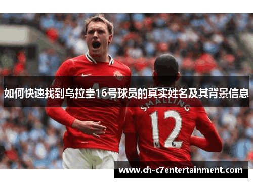 如何快速找到乌拉圭16号球员的真实姓名及其背景信息 如何快速找到乌拉圭16号球员的真实姓名及其背景信息