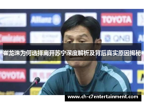 崔龙洙为何选择离开苏宁深度解析及背后真实原因揭秘 崔龙洙为何选择离开苏宁深度解析及背后真实原因揭秘