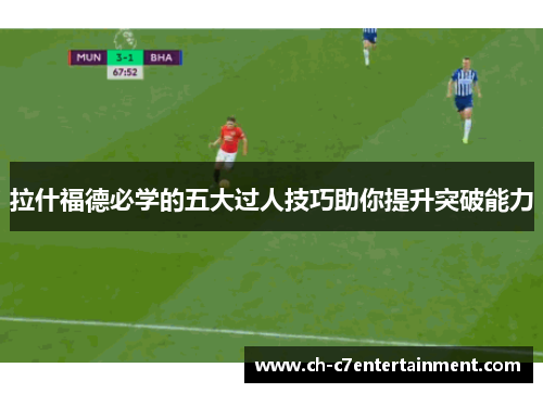 拉什福德必学的五大过人技巧助你提升突破能力 拉什福德必学的五大过人技巧助你提升突破能力