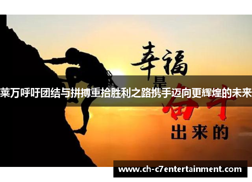 莱万呼吁团结与拼搏重拾胜利之路携手迈向更辉煌的未来 莱万呼吁团结与拼搏重拾胜利之路携手迈向更辉煌的未来