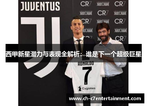 西甲新星潜力与表现全解析:谁是下一个超级巨星 西甲新星潜力与表现全解析:谁是下一个超级巨星